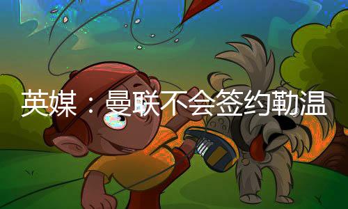 签约据英媒GIVEMESPORT消息