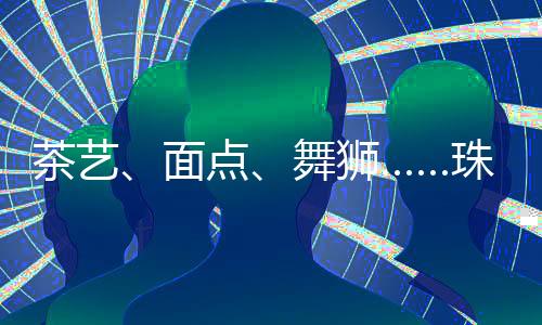 面点希尔顿、舞狮茶艺课上