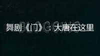 舞剧《门》
：大唐在这里