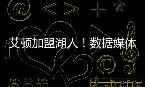 数据数艾顿同意和湖人签约