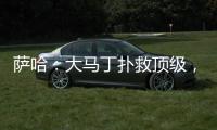 萨哈：大马丁扑救顶级，脚下不算突出但我看奥纳纳也没好到哪去