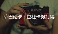 萨巴伦卡
：拉杜卡努打得很精彩，相信很快她就会重返前十