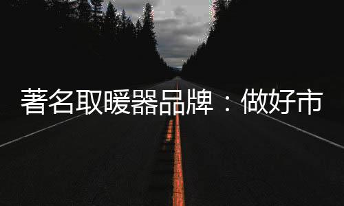 即使拥有再好的取暖器品产品