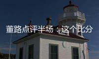 董路点评半场：这个比分和表现
，日本队比我们更难受