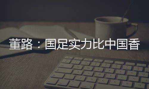 董路点踢你再骂也没有用