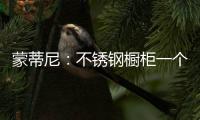 蒙蒂尼	
：不锈钢橱柜一个理由已经足够