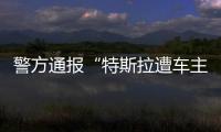 警方通报“特斯拉遭车主维权”
：一涉事女子被行拘5日