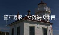 警方通报“女孩被投毒百草枯”
：系其姐夫进行报复