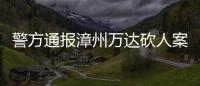 警方通报漳州万达砍人案�：砍人男子因感情纠纷行凶，已被当场抓获