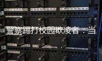 警察踢打校园欺凌者�：当事人不愿返校	�，派出所拒收锦旗