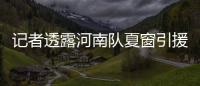 记者透露河南队夏窗引援
：何小珂到队，启动租借李磊的谈判