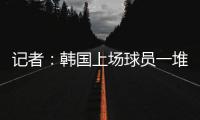 记者：韩国上场球员一堆00后，国足差距是全方位的
，技不如人
！