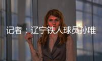 记者	：辽宁铁人球员孙唯嘉有望在夏窗加盟大连鲲城