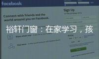 裕轩门窗：在家学习，孩子更需要隔音门窗
