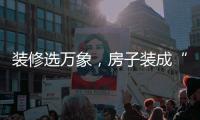装修选万象	�，房子装成“幸福家”