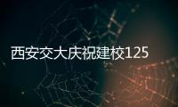 西安交大庆祝建校125周年 校长	：大学应了解社会发展之需
