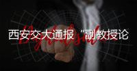 西安交大通报“副教授论文全文抄袭”�
：属实
，已解聘
