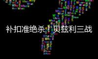 补扣准绝杀！贝兹利三战53+26+7帽获盛赞 湖媒盼佩总给训练营合同