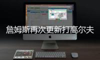 詹姆斯再次更新打高尔夫动态�：外面实在是太热了