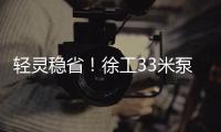 轻灵稳省
！徐工33米泵车领航新城镇基建