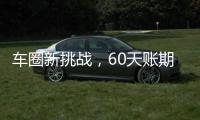 车圈新挑战，60天账期如何实现？