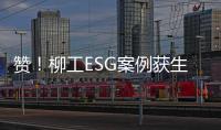 赞	！柳工ESG案例获生态环境部认证