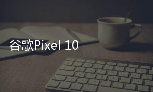 这款Pixel 10 Pro原型机