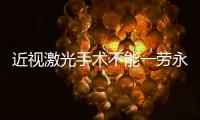 近视激光手术不能一劳永逸	，这十类人不适合做→