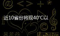 近10省份将现40℃以上桑拿天：今年为何格外热？