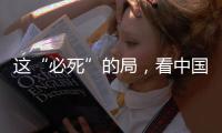 这“必死”的局，看中国如何破！