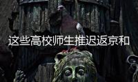这些高校师生推迟返京和到校报到
！北京市教委最新规定来了