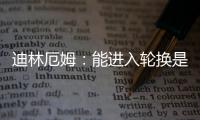 迪林厄姆：能进入轮换是恩赐 要配得上球队给予自己的机会