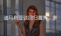 迪马利亚谈回归首秀：多年来一直在等待这个时刻，感谢大家的支持