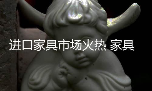 进口家具家具进口大幅度提升