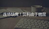 连场缺席
！贝利由于髋屈肌酸痛缺席今日比赛！