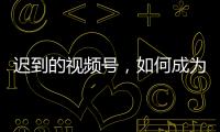 迟到的视频号
，如何成为腾讯“全场的希望”	？