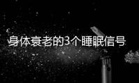 身体衰老的3个睡眠信号
！符合一个就要当心了，赶紧对照一下
