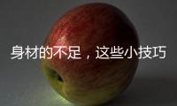 身材的不足�，这些小技巧能弥补
！