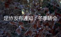 足协发布通知
：冬季转会窗延迟至4月关闭