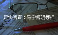 足协官宣：马宁傅明等担任阿根廷中国行裁判