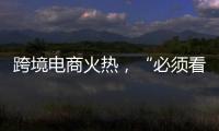 跨境电商火热，“必须看新地图”