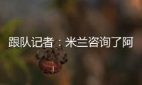 跟队记者	：米兰咨询了阿斯科利19岁后卫皮耶尔马里尼的情况