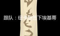 跟队�
：纽卡想签下埃基蒂克轮换伊萨克，但要满足法兰克福要价