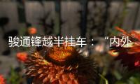 骏通锋越半挂车：“内外兼修”加速致富路！