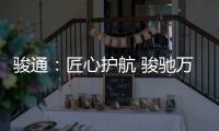 骏通
：匠心护航 骏驰万里