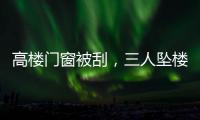 高楼门窗被刮，三人坠楼遇难：强风何以夺命
