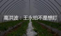 高洪波
：王永珀不是想盯就能盯住的 晋级要有运气