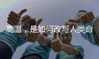 高温�，是如何改写人类命运的？