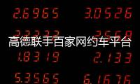 高德联手百家网约车平台“五一”免佣！覆盖超300城
