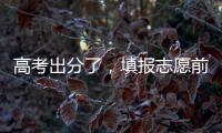 高考出分了，填报志愿前先了解这些问题